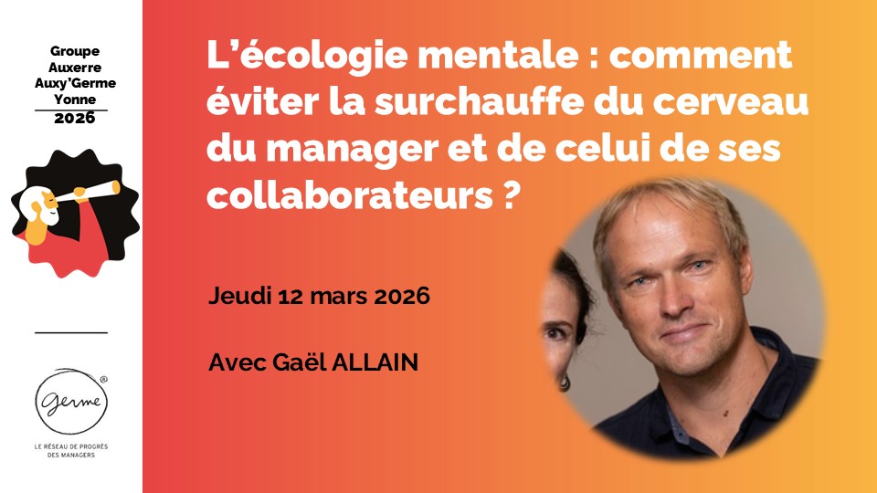 Le 12/03/2026 - L'écologie mentale : comment éviter la surchauffe di cerveau du manager et de celui de ses collaborateurs ? avec Gaël ALLAIN chez GERME Yonne