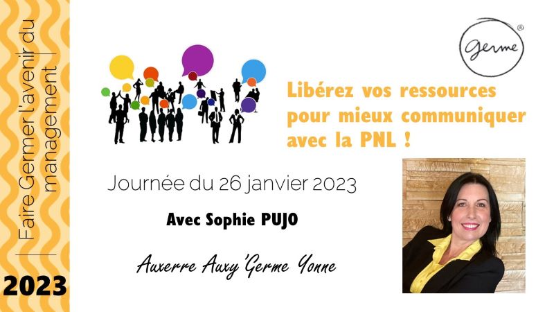 Le 26/01/2023 - Libérez vos ressources pour mieux communiquer avec la PNL et Sophie PUJO chez Germe Yonne