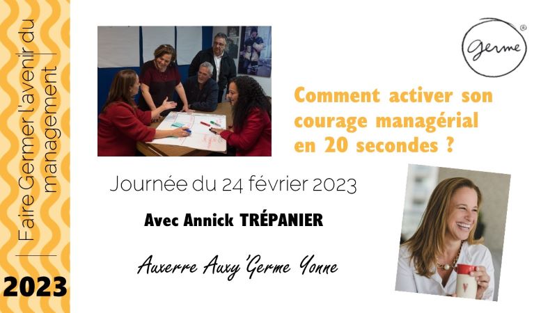 Le 24/02/2023 - Comment activer son courage managérial en 20 secondes? avec Annick TRÉPANIER chez Germe Yonne